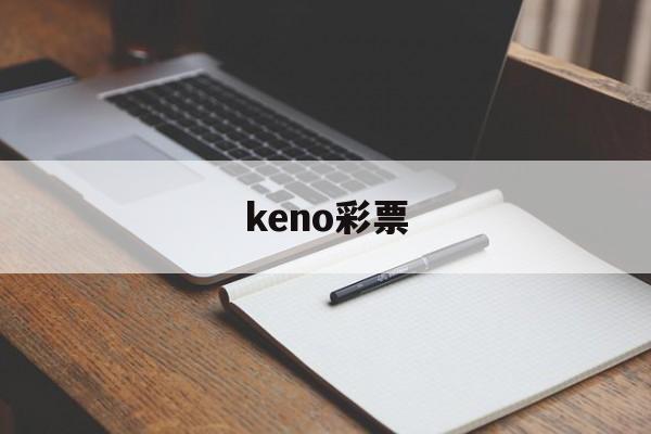 keno彩票(keno彩票是假的吗)